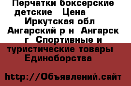 Перчатки боксерские детские › Цена ­ 700 - Иркутская обл., Ангарский р-н, Ангарск г. Спортивные и туристические товары » Единоборства   